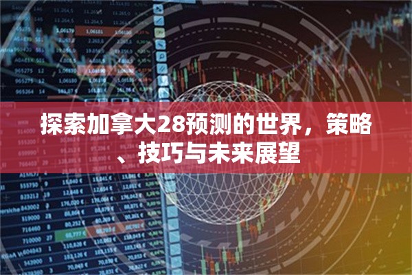 探索加拿大28预测的世界，策略、技巧与未来展望