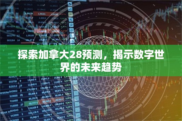 探索加拿大28预测，揭示数字世界的未来趋势